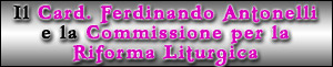 Il Card. Ferdinando Antonelli e la Commissione per la Riforma Liturgica